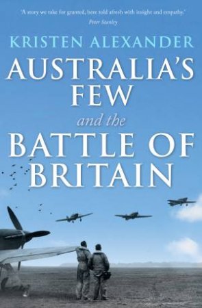 Australia's Few and the Battle of Britain by Kristen Alexander