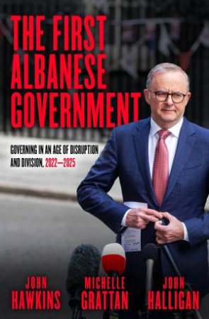 The First Albanese Government by Michelle Grattan & John Halligan & John Hawkins