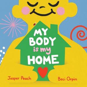 My Body Is My Home by Jasper Peach & Beci Orpin