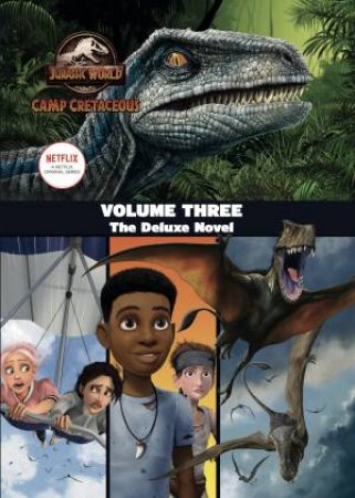 Jurassic World Camp Cretaceous: Volume Three: The Deluxe Junior Novelization by Steve Behling