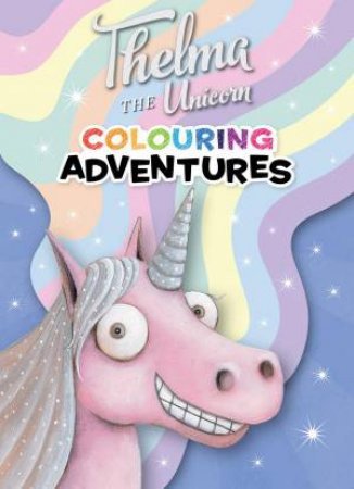 Thelma the Unicorn: Colouring Adventures by Aaron Blabey