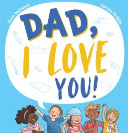 Dad, I Love You! by Colin Buchanan & Serena Geddes