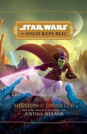 Star Wars The High Republic: Mission To Disaster by Justina Ireland