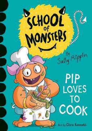 School Of Monsters: Pip Loves to Cook by Sally Rippin & Chris Kennett