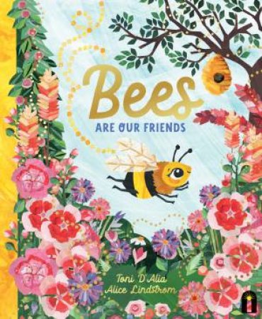 Bees Are Our Friends by Toni D'Alia & Alice Lindstrom