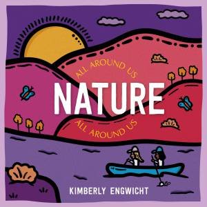 Nature All Around Us by Kimberly Engwicht