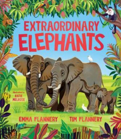 Extraordinary Elephants by Tim Flannery & Emma Flannery & Katie Melrose
