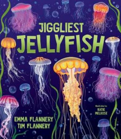 Jiggliest Jellyfish by Tim Flannery & Emma Flannery & Katie Melrose