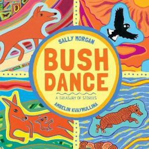 Bush Dance: A Treasury Of Stories by Sally Morgan & Ambelin Kwaymullina