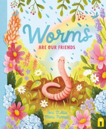 Worms Are Our Friends by Toni D'Alia & Mimi Purnell
