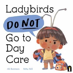 Ladybirds Do Not Go to Day Care by Ali Rutstein & Niña Nill