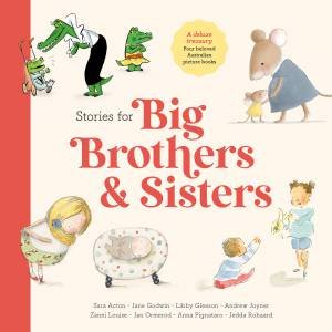 Stories for Big Brothers and Sisters by Jan Ormerod & Andrew Joyner & Libby Gleeson & Jedda Robaard & Zanni Louise & Anna Pignataro & Jane Godwin & Sara Acton