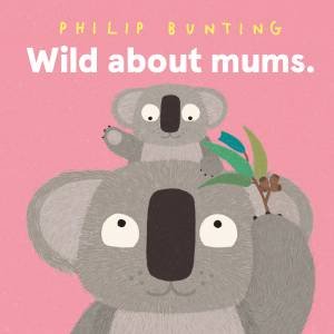 Wild About Mums by Philip Bunting