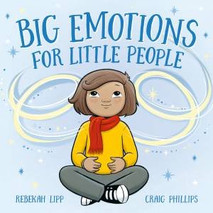 Big Emotions for Little People by Rebekah Lipp & Craig Phillips