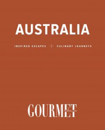 Australia: Inspired Escapes And Culinary Journeys by Gourmet Traveller