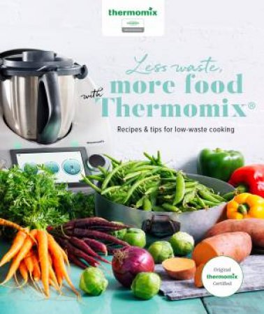 Less Waste, More Food With Thermomix by Various