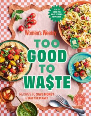 Too Good to Waste by The Australian Women's Weekly