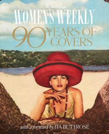 The Australian Women's Weekly: Celebrating 90 Years Of An Australian Icon by The Australian Women's Weekly