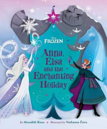 Disney Frozen: Anna, Elsa And The Enchanting Holiday by Meredith Rusu & Nathanna Erica