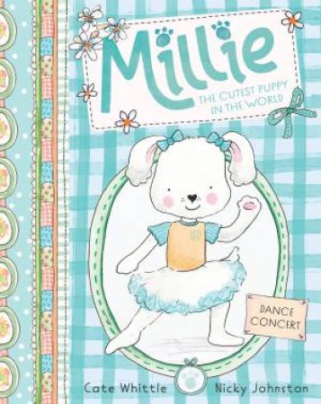 Dance Concert (Millie: The Cutest Puppy in the World #2) by Cate Whittle & Nicky Johnston