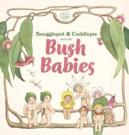 Snugglepot And Cuddlepie: Meet The Bush Babies by May Gibbs