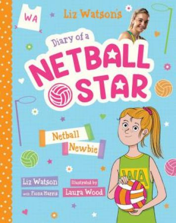 Netball Newbie by Fiona Harris & Laura Wood & Liz Watson