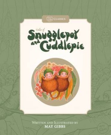 May Gibbs Classics: Tales Of Snugglepot And Cuddlepie by May Gibbs