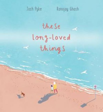 these long-loved things by Josh Pyke & Ronojoy Ghosh