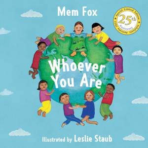 Whoever You Are (25th Anniversary Edition) by Mem Fox & Leslie Staub