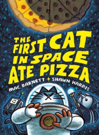 The First Cat In Space Ate Pizza by Mac Barnett & Shawn Harris
