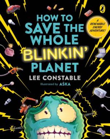 How to Save the Whole Blinkin' Planet by Lee Constable & Aska