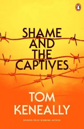 Shame and the Captives by Tom Keneally