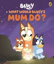 Bluey What Would Blueys Mum Do