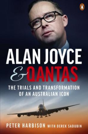 Alan Joyce And Qantas by Peter Harbison & Derek Sadubin