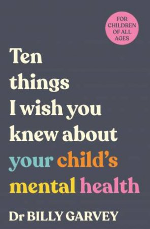 Ten things I wish you knew about your child's mental health by Dr Billy Garvey