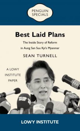Best Laid Plans: A Lowy Institute Paper: Penguin Special: The Inside Story of Reform in Aung San Suu by Sean Turnell