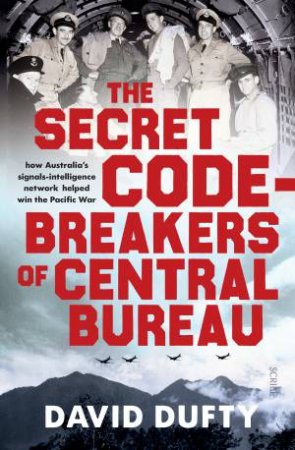 The Secret Code-Breakers Of Central Bureau by David Dufty
