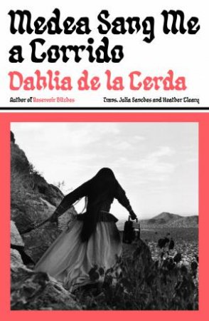 Medea Sang Me a Corrido by Dahlia de la Cerda
