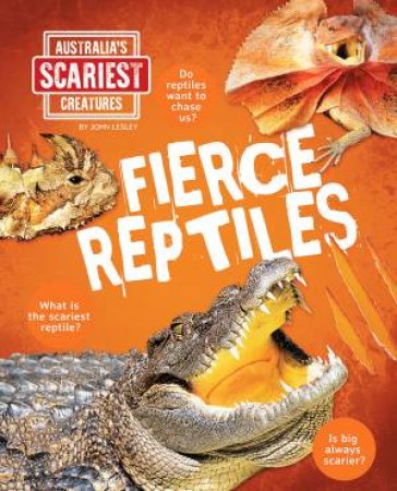 Australia's Scariest Creatures: Fierce Reptiles by John Lesley