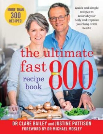 The Ultimate Fast 800 Recipe Book by Dr Clare Bailey & Justine Pattison