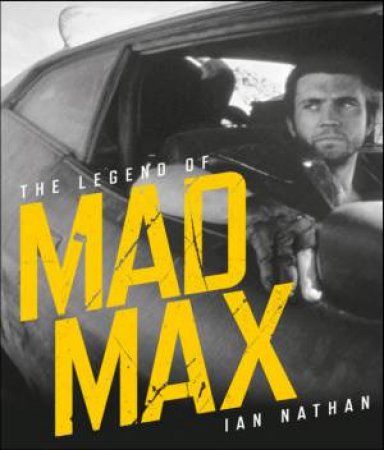 The Legend of Mad Max by Ian Nathan