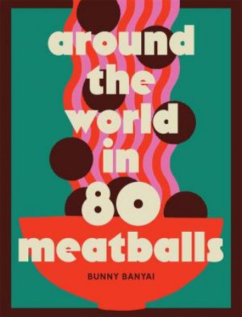 Around the World in 80 Meatballs by Bunny Banyai