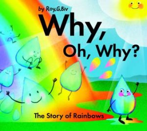 Why, Oh, Why? The Story of Rainbows by Roy G. Biv