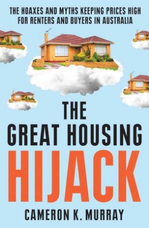 The Great Housing Hijack by Cameron Murray