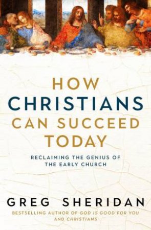How Christians Can Succeed Today by Greg Sheridan