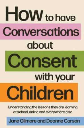 How to Have Conversations About Consent with Your Children by Jane Gilmore & Deanne Carson