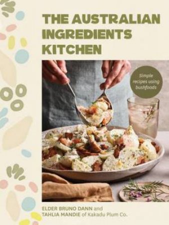 The Australian Ingredients Kitchen by Tahlia Mandie & Bruno Dann