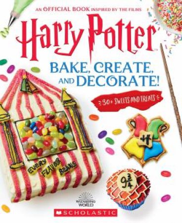Harry Potter: Bake, Create, and Decorate! by Joanna Farrow