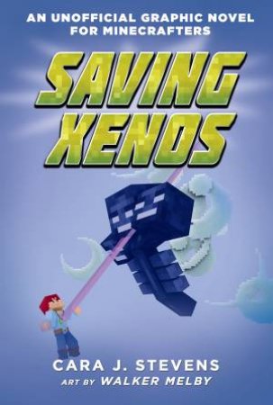 Saving Xenos (An Unofficial Graphic Novel for Minecrafters #6) by Cara,J. Stevens & Walker Melby
