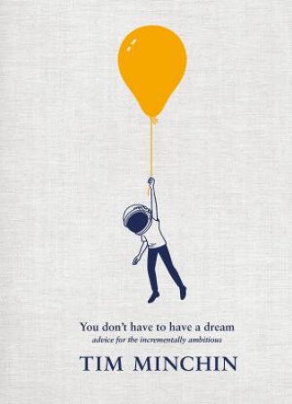 You Don't Have to Have a Dream by Tim Minchin